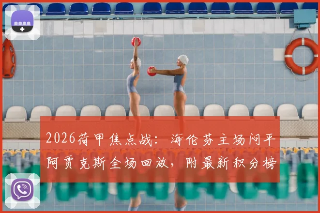 2026荷甲焦点战：海伦芬主场闷平阿贾克斯全场回放，附最新积分榜及双方历史战绩分析