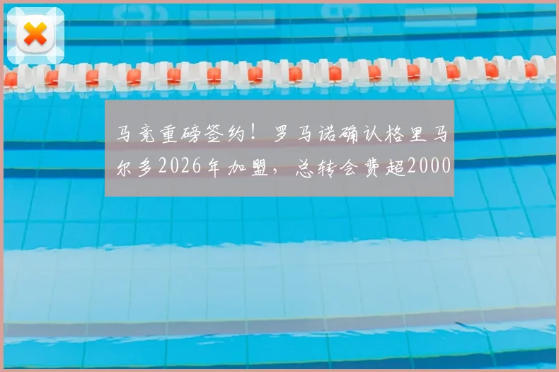 马竞重磅签约！罗马诺确认格里马尔多2026年加盟，总转会费超2000万欧元细节解析