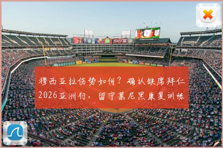 穆西亚拉伤势如何?确认缺席拜仁2026亚洲行,留守慕尼黑康复训练进展与球队影响分析