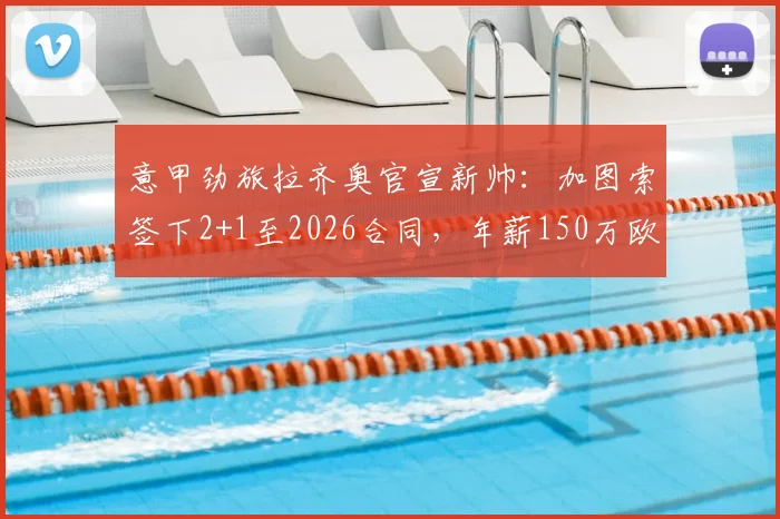 意甲劲旅拉齐奥官宣新帅：加图索签下2+1至2026合同，年薪150万欧元执教前景分析